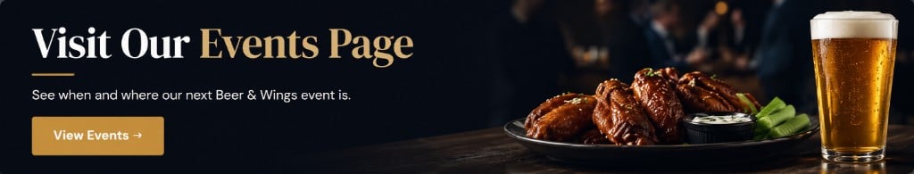 Visit Our Events Page — See when and where our next Beer & Wings event is